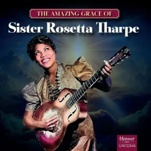 The Amazing Grace Of Sister Rosetta Tharpe