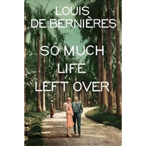 Louis De Bernieres So Much Life Left Over